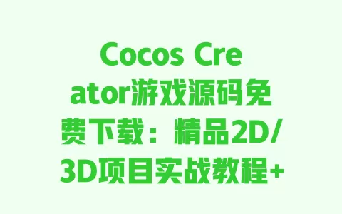 Cocos Creator游戏源码免费下载：精品2D/3D项目实战教程+完整资源包 一