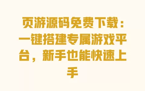 页游源码免费下载:一键搭建专属游戏平台,新手也能快速上手 一