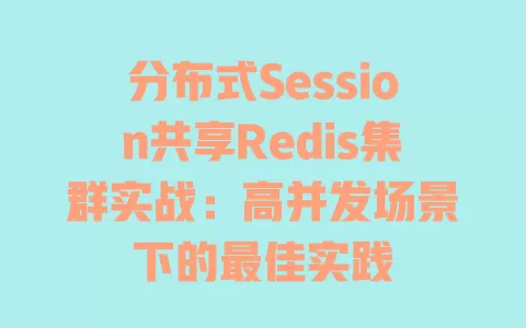 分布式Session共享Redis集群实战:高并发场景下的最佳实践 一