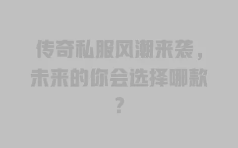 传奇私服风潮来袭,未来的你会选择哪款? 一