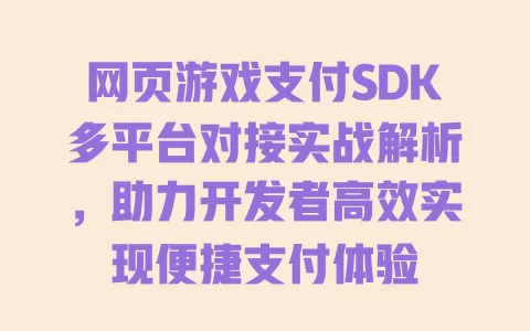 网页游戏支付SDK多平台对接实战解析,助力开发者高效实现便捷支付体验 一