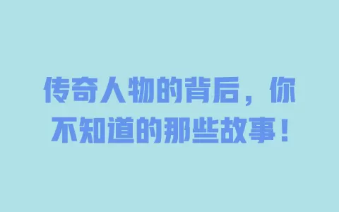 传奇人物的背后,你不知道的那些故事! 一