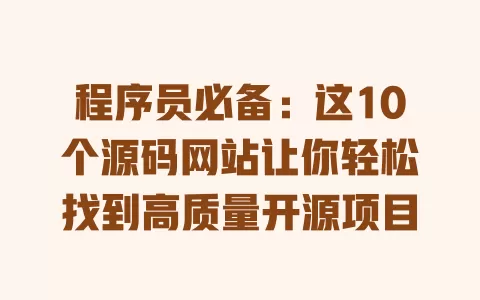 程序员必备:这10个源码网站让你轻松找到高质量开源项目 一