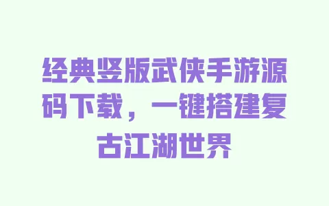 经典竖版武侠手游源码下载,一键搭建复古江湖世界 一
