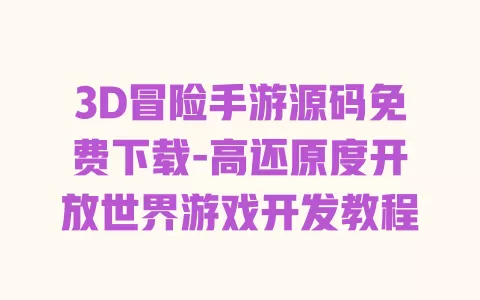 3D冒险手游源码免费下载-高还原度开放世界游戏开发教程 一