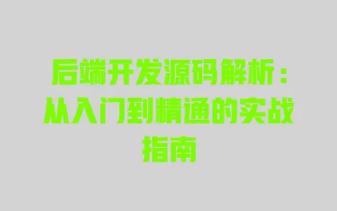 后端开发源码解析:从入门到精通的实战指南 一