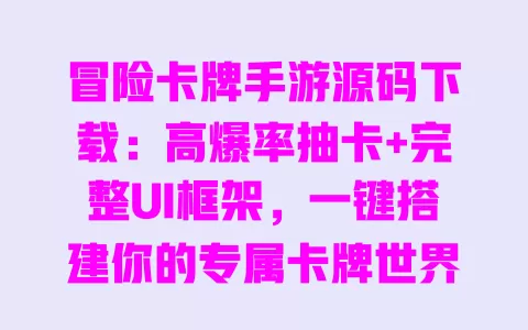 冒险卡牌手游源码下载:高爆率抽卡+完整UI框架,一键搭建你的专属卡牌世界 一