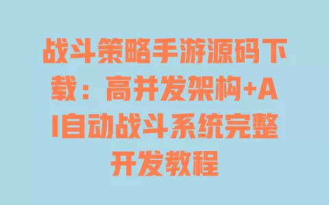 战斗策略手游源码下载：高并发架构+AI自动战斗系统完整开发教程 一