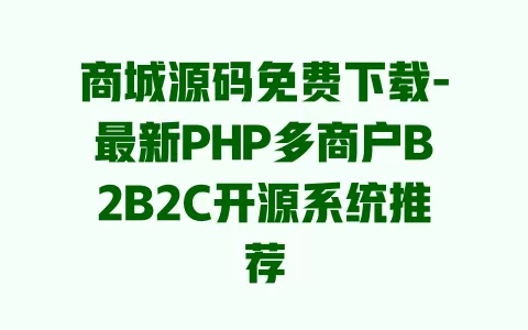 商城源码免费下载-最新PHP多商户B2B2C开源系统推荐 一