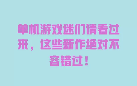 单机游戏迷们请看过来,这些新作绝对不容错过! 一
