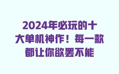 2024年必玩的十大单机神作!每一款都让你欲罢不能 一