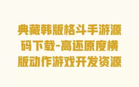 典藏韩版格斗手游源码下载-高还原度横版动作游戏开发资源 一
