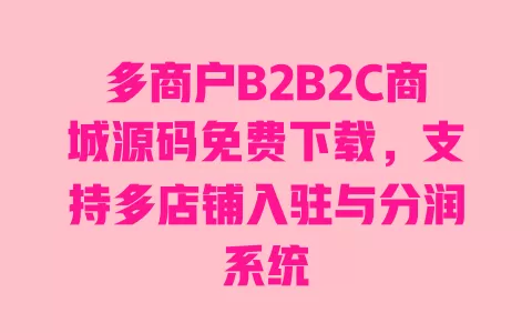 多商户B2B2C商城源码免费下载，支持多店铺入驻与分润系统 一