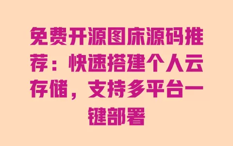 免费开源图床源码推荐:快速搭建个人云存储,支持多平台一键部署 一