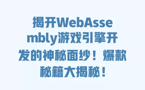 揭开WebAssembly游戏引擎开发的神秘面纱!爆款秘籍大揭秘! 一