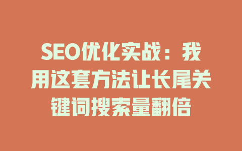 SEO优化实战:我用这套方法让长尾关键词搜索量翻倍 一