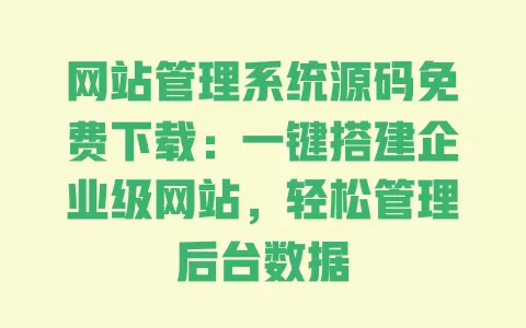 网站管理系统源码免费下载:一键搭建企业级网站,轻松管理后台数据 一