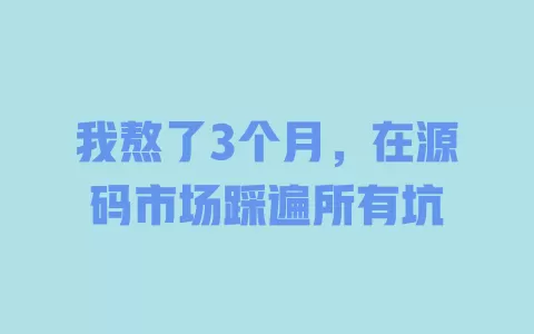 我熬了3个月,在源码市场踩遍所有坑 一