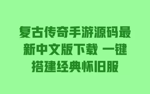 复古传奇手游源码最新中文版下载 一键搭建经典怀旧服 一