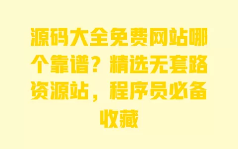 源码大全免费网站哪个靠谱?精选无套路资源站,程序员必备收藏 一