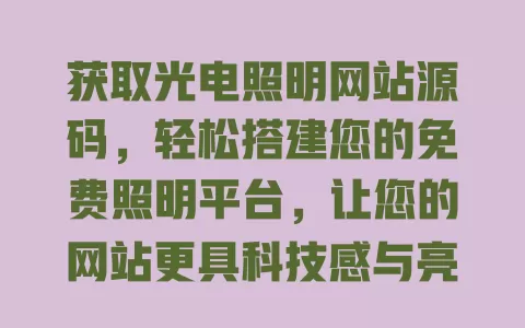 获取光电照明网站源码,轻松搭建您的免费照明平台,让您的网站更具科技感与亮点 一
