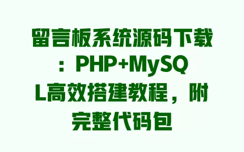留言板系统源码下载:PHP+MySQL高效搭建教程,附完整代码包 一
