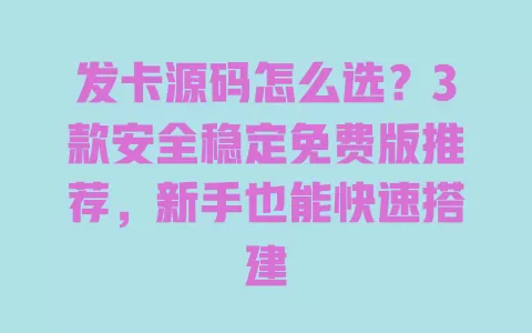 发卡源码怎么选?3款安全稳定免费版推荐,新手也能快速搭建 一