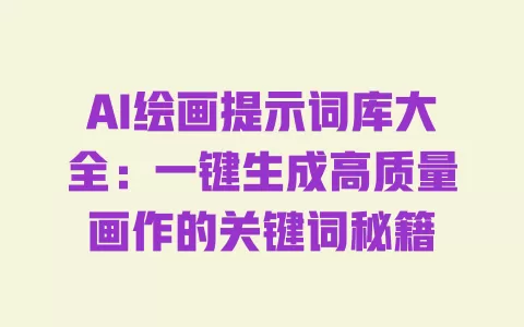 AI绘画提示词库大全:一键生成高质量画作的关键词秘籍 一