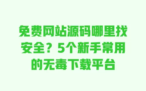 免费网站源码哪里找安全?5个新手常用的无毒下载平台 一