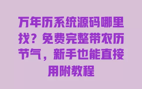 万年历系统源码哪里找?免费完整带农历节气,新手也能直接用附教程 一