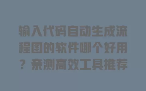 输入代码自动生成流程图的软件哪个好用?亲测高效工具推荐 一
