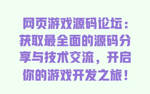 网页游戏源码论坛：获取最全面的源码分享与技术交流，开启你的游戏开发之旅！ 一