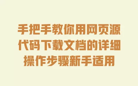 手把手教你用网页源代码下载文档的详细操作步骤新手适用 一