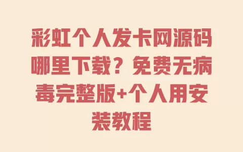 彩虹个人发卡网源码哪里下载?免费无病毒完整版+个人用安装教程 一