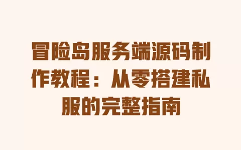 冒险岛服务端源码制作教程:从零搭建私服的完整指南 一