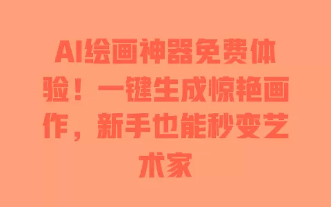 AI绘画神器免费体验!一键生成惊艳画作,新手也能秒变艺术家 一
