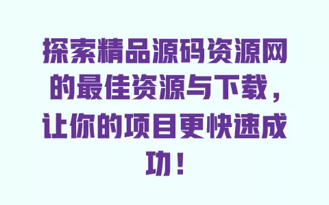 探索精品源码资源网的最佳资源与下载，让你的项目更快速成功！ 一