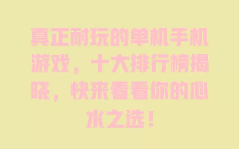 真正耐玩的单机手机游戏，十大排行榜揭晓，快来看看你的心水之选！ 一
