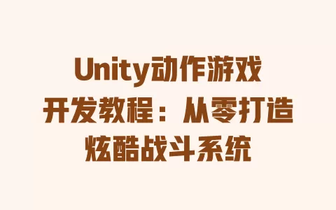 Unity动作游戏开发教程:从零打造炫酷战斗系统 一