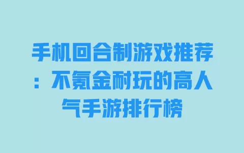 手机回合制游戏推荐:不氪金耐玩的高人气手游排行榜 一