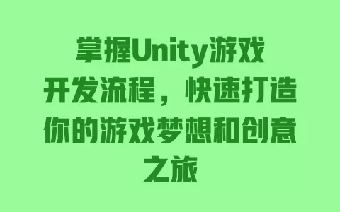 掌握Unity游戏开发流程，快速打造你的游戏梦想和创意之旅 一