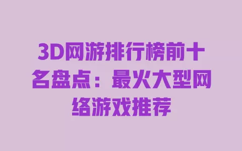 3D网游排行榜前十名盘点:最火大型网络游戏推荐 一