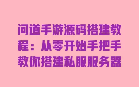 问道手游源码搭建教程:从零开始手把手教你搭建私服服务器 一