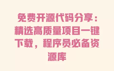 免费开源代码分享:精选高质量项目一键下载,程序员必备资源库 一