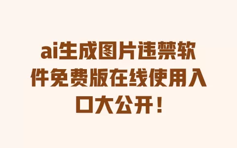ai生成图片违禁软件免费版在线使用入口大公开! 一