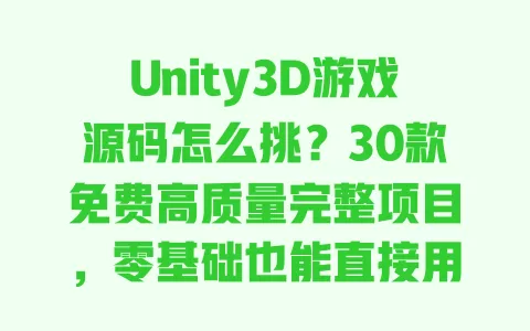 Unity3D游戏源码怎么挑？30款免费高质量完整项目，零基础也能直接用 一