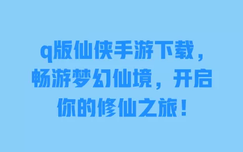 q版仙侠手游下载,畅游梦幻仙境,开启你的修仙之旅! 一