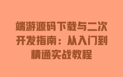 端游源码下载与二次开发指南:从入门到精通实战教程 一