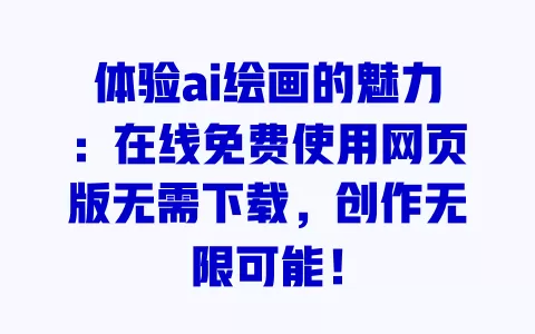 体验ai绘画的魅力：在线免费使用网页版无需下载，创作无限可能！ 一