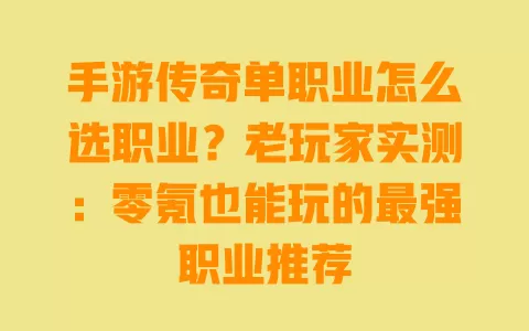 手游传奇单职业怎么选职业?老玩家实测:零氪也能玩的最强职业推荐 一